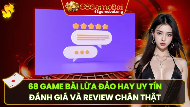 68 Game Bài Lừa Đảo Hay Uy Tín – Sự Thật Về Độ Uy Tín