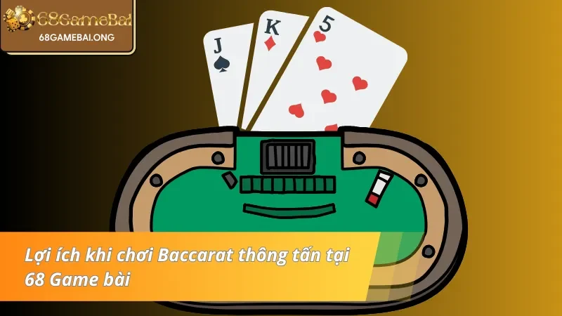 Một số lợi ích khi chơi Baccarat thông tấn