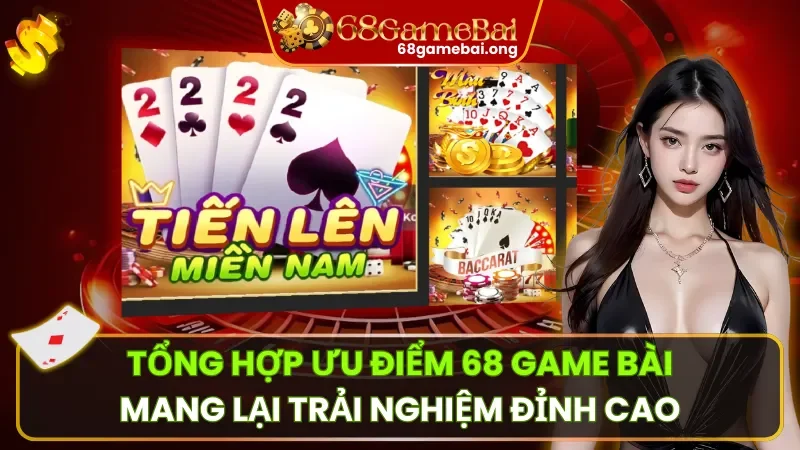 Tổng Hợp Ưu Điểm 68 Game Bài Mà Các Cổng Game Khác Không Có